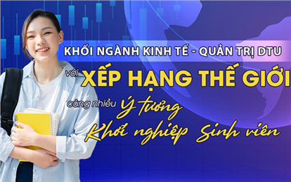 Khối ngành Kinh tế - Quản trị DTU với xếp hạng Thế giới cùng nhiều ý tưởng khởi nghiệp sinh viên