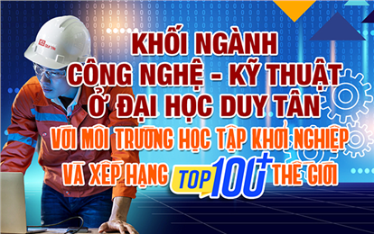 Khối ngành Công nghệ - Kỹ thuật ở ĐH Duy Tân với Môi trường Học tập Khởi nghiệp và Xếp hạng Top 100+ thế giới