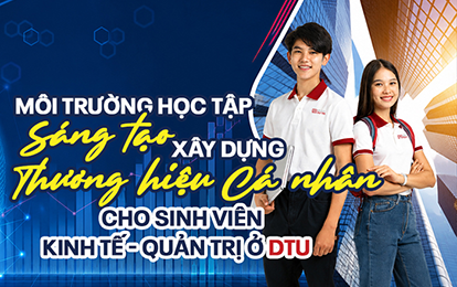 Môi trường Học tập Sáng tạo xây dựng Thương hiệu Cá nhân cho SV Kinh tế - Quản trị ở DTU